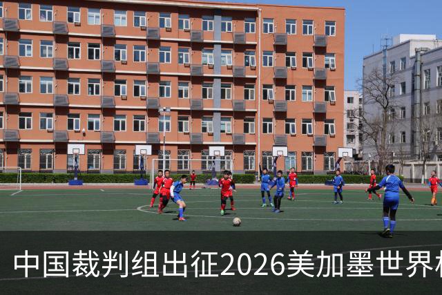 中国裁判组出征2026美加墨世界杯