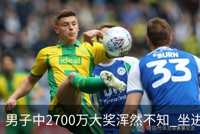 男子中2700万大奖浑然不知 坐进兑奖室直发懵
