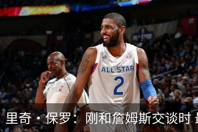 里奇·保罗：刚和詹姆斯交谈时 最明确的是他不会留在湖人